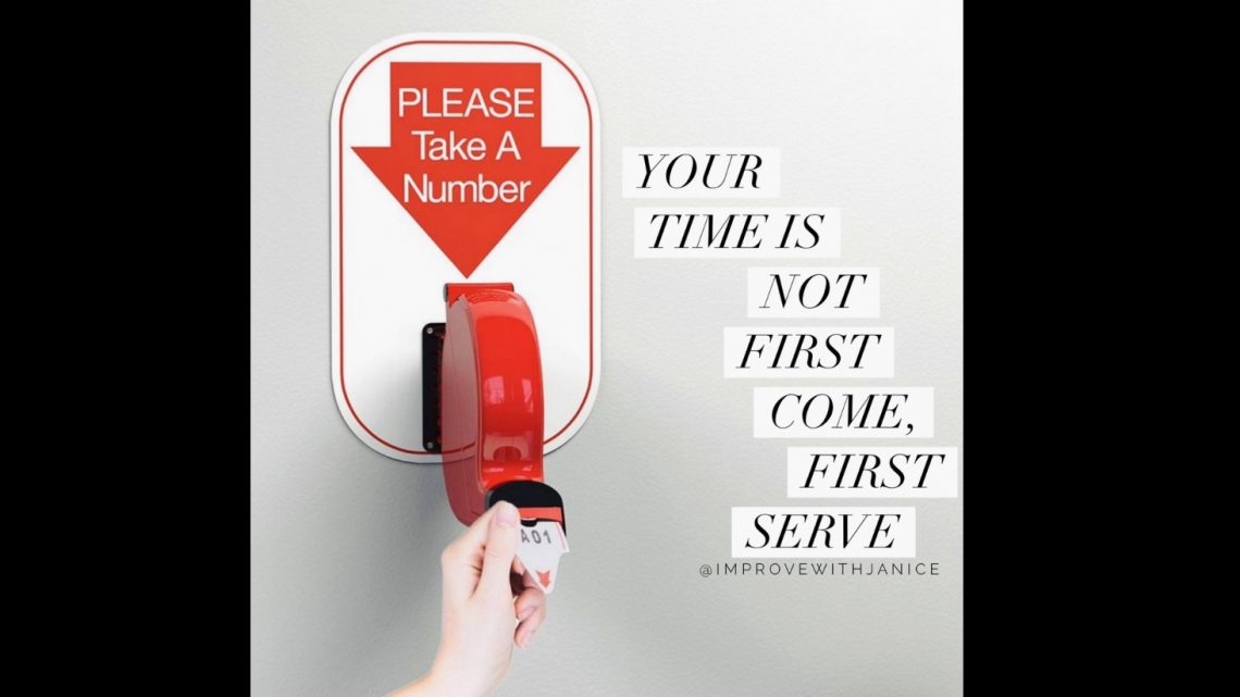 Your Time Is Not “First Come, First Serve”